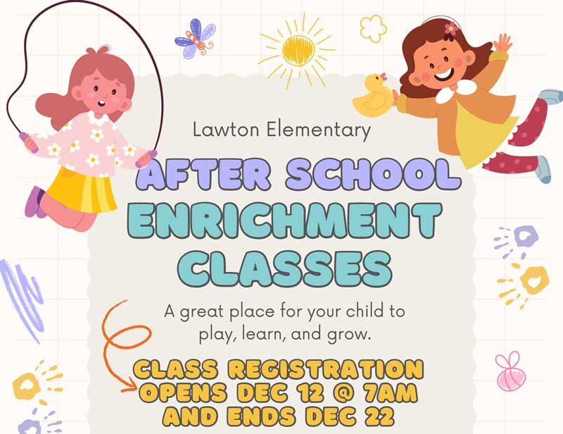 Lawton Elementary After School enrichment classes. A great Place for your child to play, learn and grow. Class registration opens dec 12 at 7am and ends dec 22.